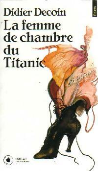 La femme de chambre du Titanic - Didier Decoin -  Points Roman - Livre