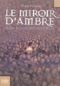 A la croisée des Mondes Tome III : Le miroir d'ambre - Philip Pullman -  Folio Junior - Livre