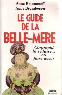 Le guide la belle-mère - Anne Roumanoff ; Anne Bomberger -  Albin Michel GF - Livre