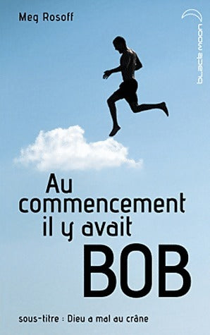 Au commencement il y avait Bob - Meg Rosoff -  Black moon - Livre