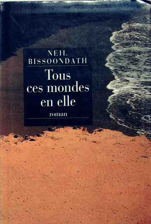 Tous ces mondes en elle - Neil Bissoondath -  Le Grand Livre du Mois GF - Livre