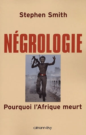 Négrologie. Pourquoi l'Afrique meurt - Stephen Smith -  Calmann-Lévy GF - Livre