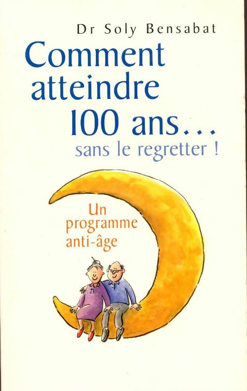 Livrenpoche : Comment atteindre 100 ans sans le regretter - Dr Soly Bensabat - Livre