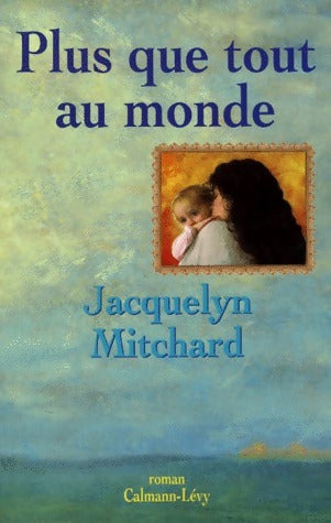 Plus que tout au monde - Jacquelyn Mitchard -  Calmann-Lévy GF - Livre