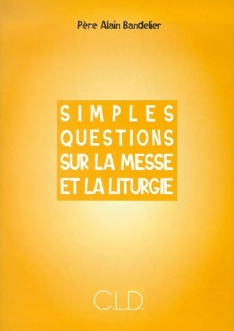 Livrenpoche : Simples questions sur la messe et la liturgie - Alain Bandelier - Livre