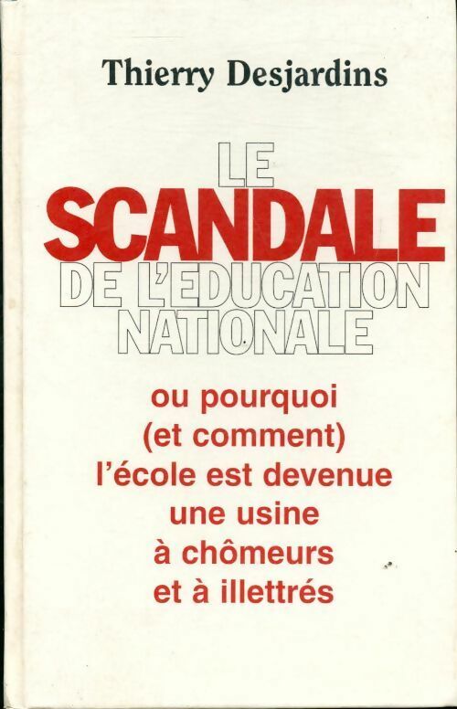 Livrenpoche : Le scandale de l'Éducation nationale ou pourquoi et comment l'école est devenue une usine à chômeurs et à illettrés - Thierry Desjardins - Livre