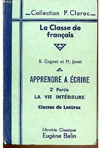 Apprendre à écrire Tome II : La vie intérieure. Classes de lettres - Bernard Cognet -  Collection P. Clarac - Livre