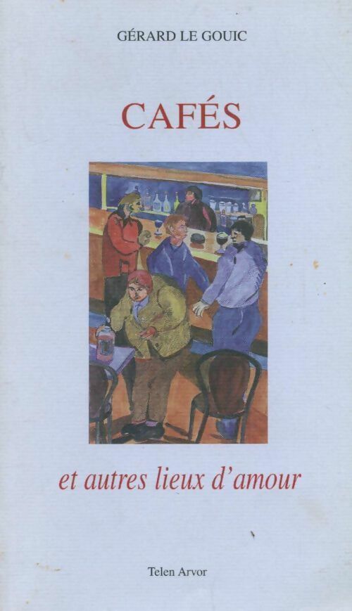 Cafés et autres lieux d'amour - Gérard Le Gouic -  Telen Arvor GF - Livre