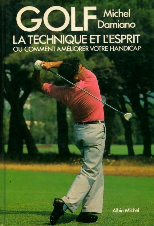 Golf. La technique et l'esprit ou comment améliorer votre handicap - Michel Damiano -  Albin Michel GF - Livre