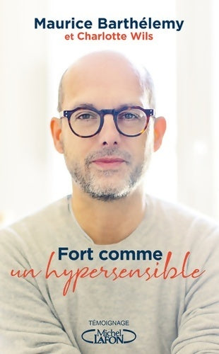 Fort comme un hypersensible - Maurice Barthélemy ; Charlotte Wils -  Michel Lafon GF - Livre