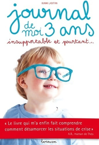 Livrenpoche : Journal de moi 3 ans insupportable et pourtant... : Un manuel d?éducation pas comme les autres approuvé par 100 % des bébés - Bunmi Laditan - Livre