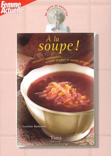 Livrenpoche : A la soupe ! : Veloutés consommés soupes glacées et autres potages - Caroline Darbonne - Livre