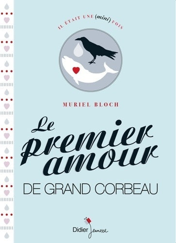 Le premier amour de grand corbeau - Muriel Bloch -  Il était une (mini) fois - Livre