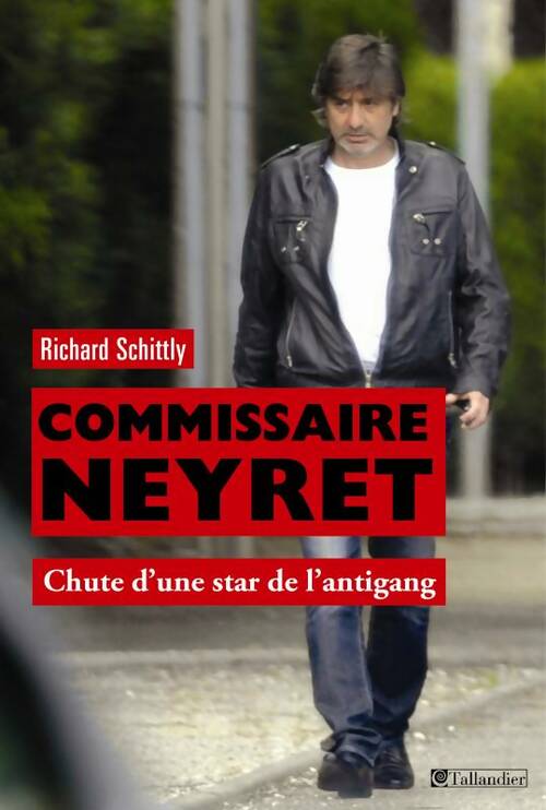 Livrenpoche : Commissaire Neyret. Chute d'une star de l'antigang - Richard Schittly - Livre