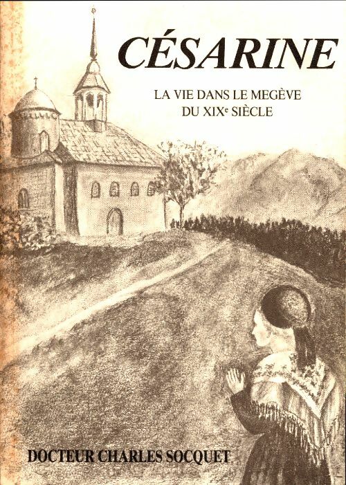 Césarine. La vie dans le Megève du XIXe siècle - Charles Socquet -  France couleur GF - Livre