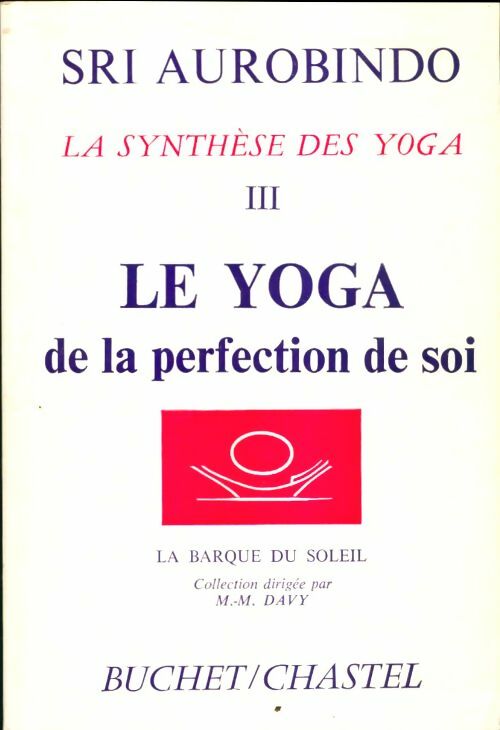 La synthèse des yoga Tome III : Le yoga de la perfection de soi - Sri Aurobindo -  Buchet GF - Livre