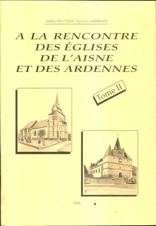 A la rencontre des églises de l'Aisne et des Ardennes Tome II - André Meunier -  Compte d'auteur GF - Livre