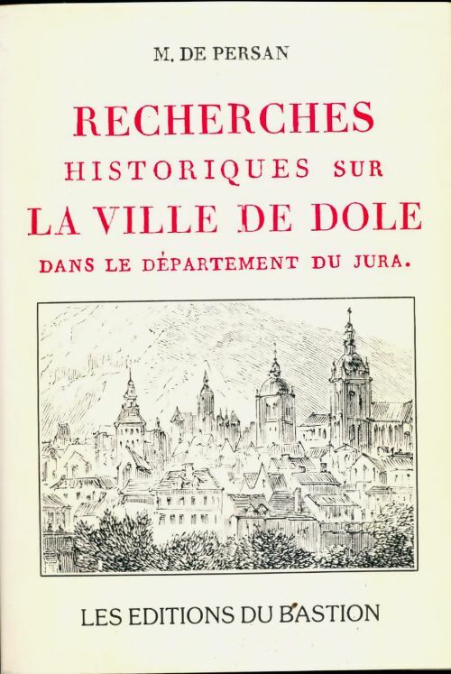 Recherches historiques sur la ville de dole dans le département du Jura - M De Persan -  Bastion GF - Livre