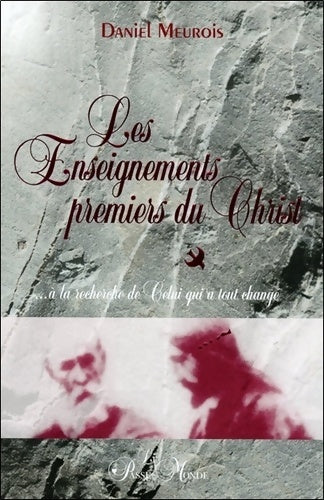 Livrenpoche : Les enseignements premiers du christ ... à la recherche de celui qui a tout changé - Daniel Meurois - Livre