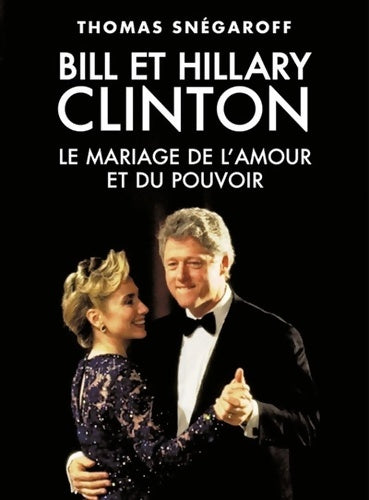 Bill et hillary clinton : Le mariage de l'amour et du pouvoir - Thomas Snégaroff -  Tallandier - Livre