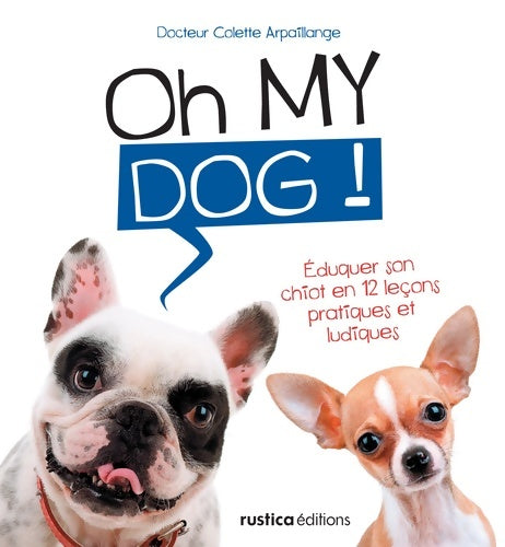 Livrenpoche : Oh my dog ! : Éduquer son chiot en 12 leçons pratiques et ludiques - Colette Arpaillange - Livre