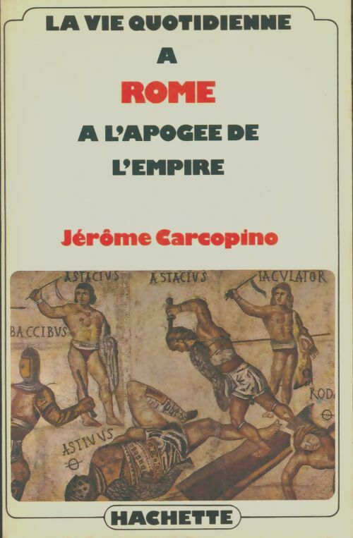 La vie quotidienne à Rome à l'apogée de l'empire - Jérome Carcopino -  Hachette GF - Livre