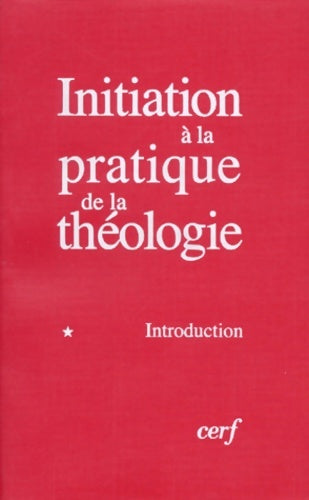 Initiation à la pratique de la théologie Tome I : Introduction - Bernard Lauret -  Cerf GF - Livre