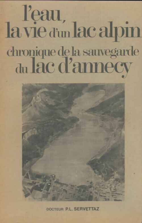 L'eau la vie d'un lac alpin. Chronique de la sauvegarde du lac d'Annecy - P. L. Servettaz -  Compte d'auteur GF - Livre