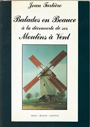 Balades en Beauce à la découverte de ses moulins à vent - Jean Tartière -  Aram Beauce  - Livre