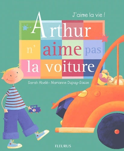 Arthur n'aime pas la voiture - Sarah Abèlé -  J'aime la vie ! - Livre