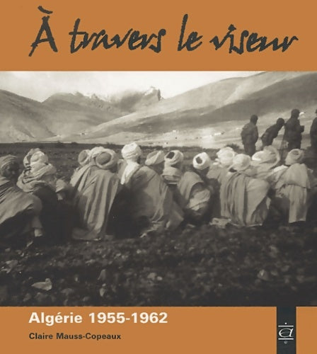 Livrenpoche : A travers le viseur : Images d'appelés en Algérie 1955-1962 - Claire Mauss-Copeaux - Livre