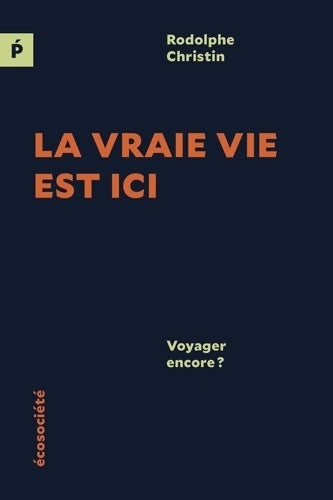 Livrenpoche : La vraie vie est ici : Voyager encore ? - Rodolphe Christin - Livre