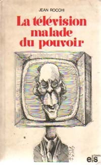 La télévision malade du pouvoir - Jean Rocchi -  Notre Temps - Livre