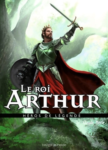 Le roi Arthur - Claude Merle -  Héros de légende - Livre