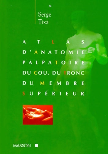 Atlas d'anatomie palpatoire du cou du tronc du membre supérieur - Serge Tixa -  Masson GF - Livre